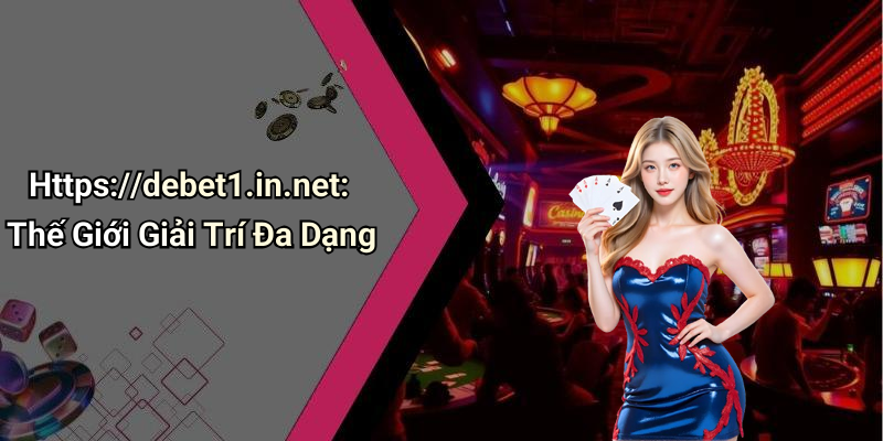 Https://debet1.in.net: Thế Giới Giải Trí Đa Dạng