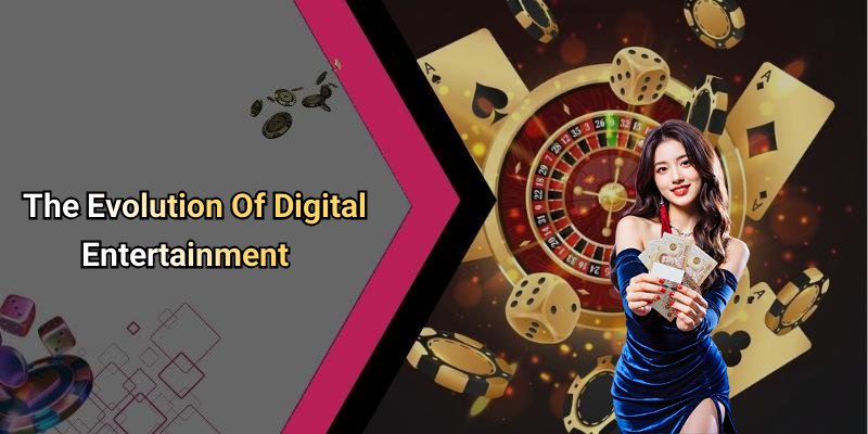 The Evolution Of Digital Entertainment