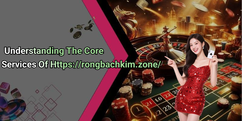 Understanding The Core Services Of Https://rongbachkim.zone/