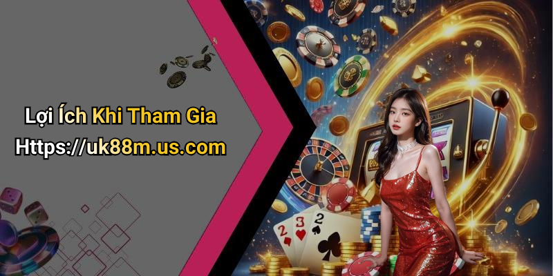 Lợi Ích Khi Tham Gia Https://uk88m.us.com