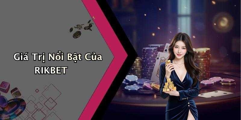 Giá Trị Nổi Bật Của RIKBET